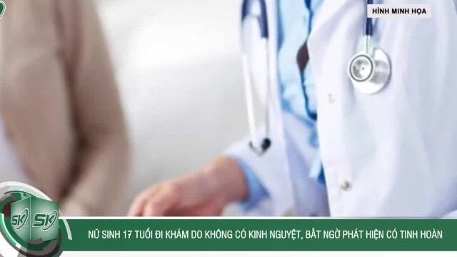Nữ sinh 17 tuổi đi khám do không có kinh nguyệt, bất ngờ phát hiện có tinh hoàn