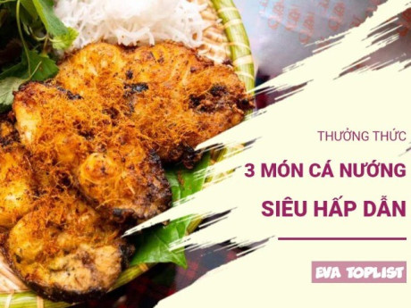 3 món cá nướng nóng hổi, thơm phức, ăn đến đâu đã người đến đó