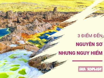 3 địa danh nguyên sơ tuyệt đẹp bạn không nên dại dột đặt chân đến