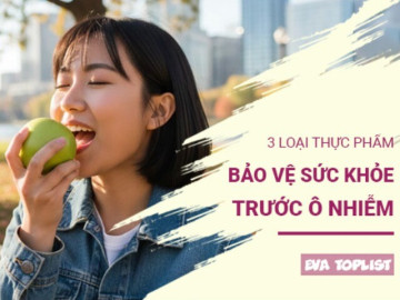 Khi ô nhiễm lên đỉnh điểm: 3 thực phẩm giúp cơ thể tăng sức đề kháng tự nhiên