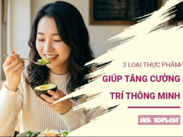 Nạp năng lượng cho não bộ với 3 thực phẩm thần kỳ