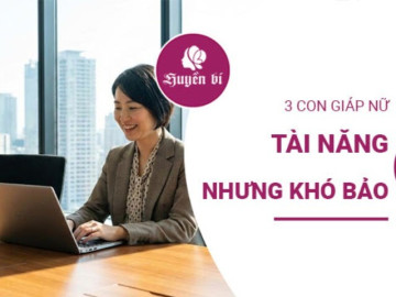 Top 3 con giáp nữ: tài năng đầy mình nhưng chẳng ai dám sai bảo