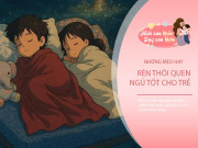 Nuôi con IQ EQ - Tạm biệt những đêm thức khuya, 3 bí quyết khoa học giúp trẻ đi ngủ trước 9:30 mà không cần ép buộc