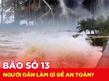 Bão số 13 đã mạnh lên cấp 15, người dân cần làm gì để đảm bảo an toàn trước khi bão đổ bộ?