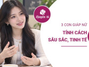 3 chòm sao càng tiếp xúc càng thấy sâu sắc, càng hiểu càng nể phục