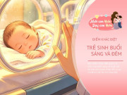 Nuôi con IQ EQ - Trẻ sinh vào ban ngày và trẻ sinh ban đêm có điểm khác biệt nào? 4 điều bố mẹ nên biết